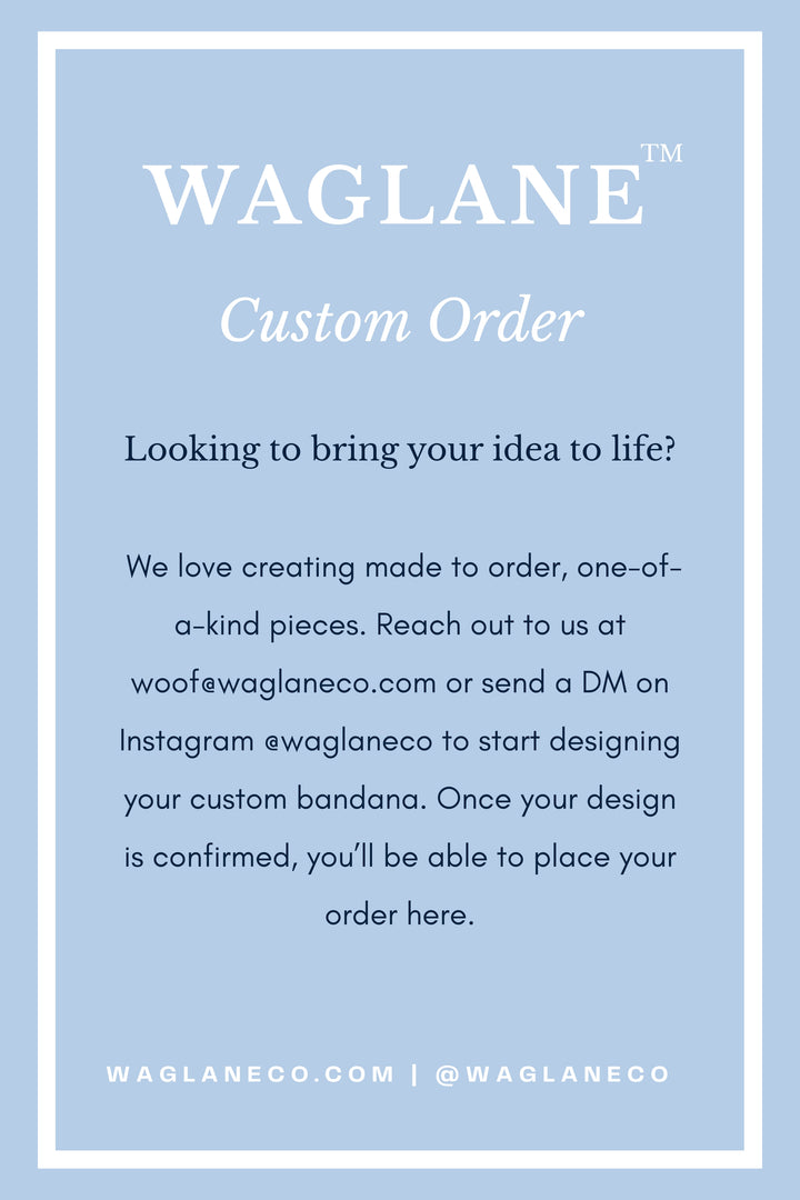 Waglane™ custom order informational with blue background and white border, inviting customers to design one-of-a-kind, made-to-order dog bandanas by emailing woof@waglaneco.com or messaging @waglaneco on Instagram then placing an order with this listing when design is confirmed.